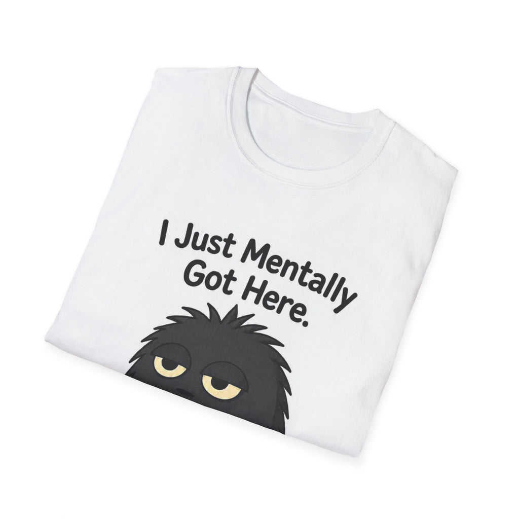 “I Just Mentally Got Here” Grumpy Graphic Tee T-Shirt