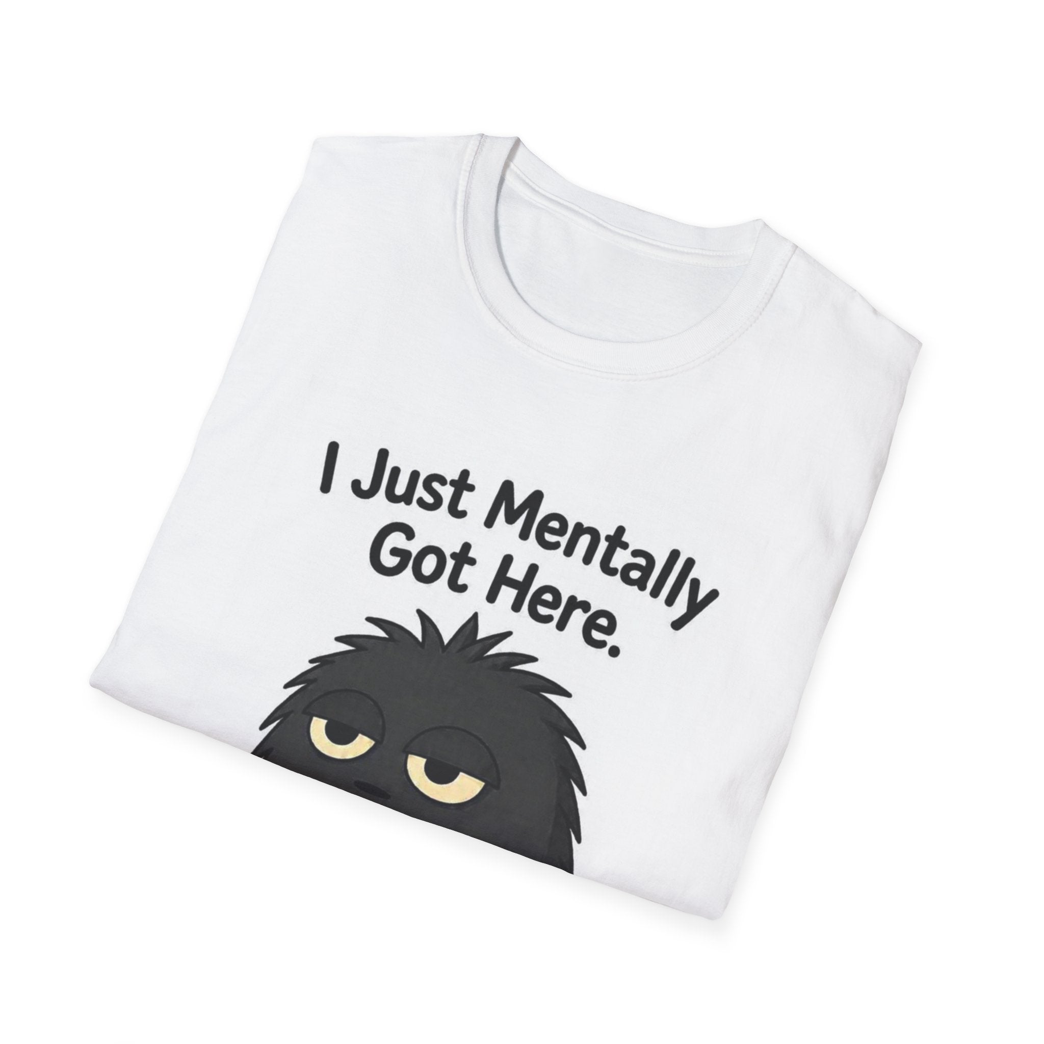 “I Just Mentally Got Here” Grumpy Graphic Tee T-Shirt