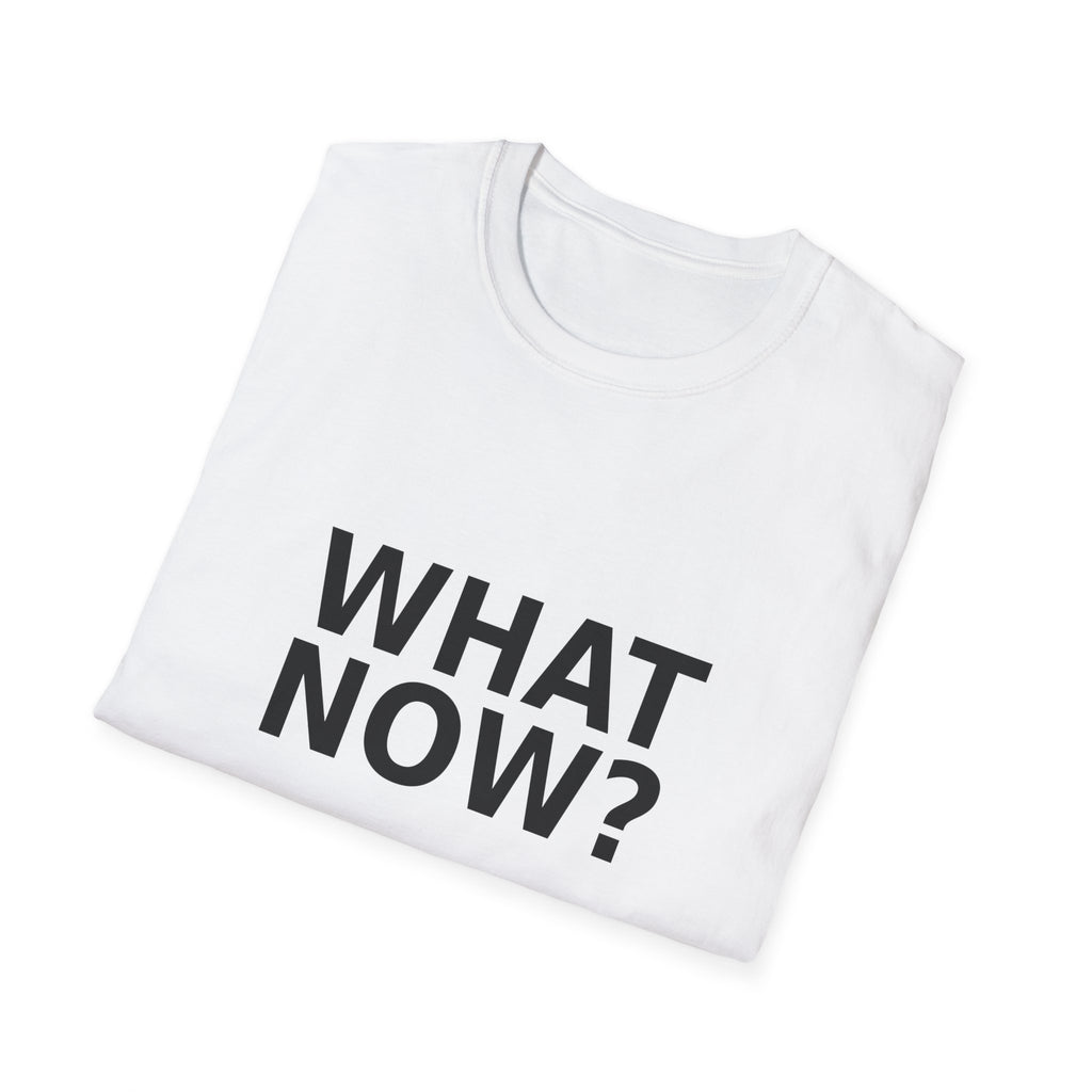 What Now? T-Shirt — Minimalist Graphic Tee with Bold Text
