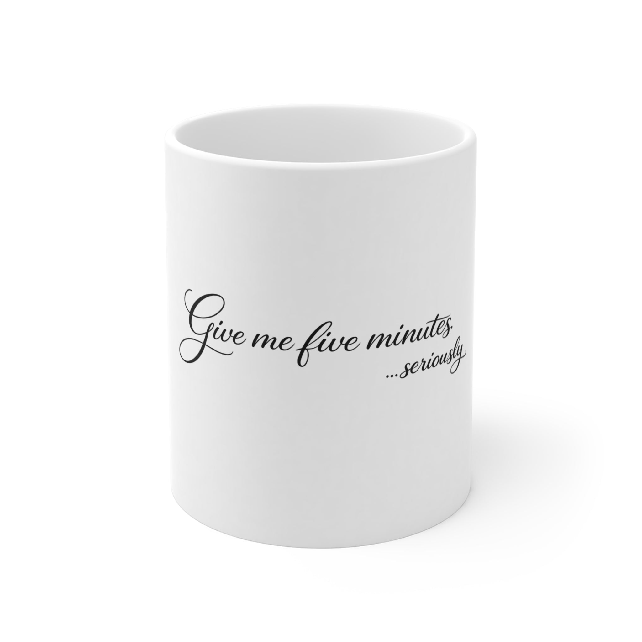 11oz Coffee Mug — "Give Me Five Minutes... Seriously" Script Ceramic Gift