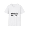 Maybe Later T-Shirt — Funny Minimalist Slogan Tee for Casual Wear