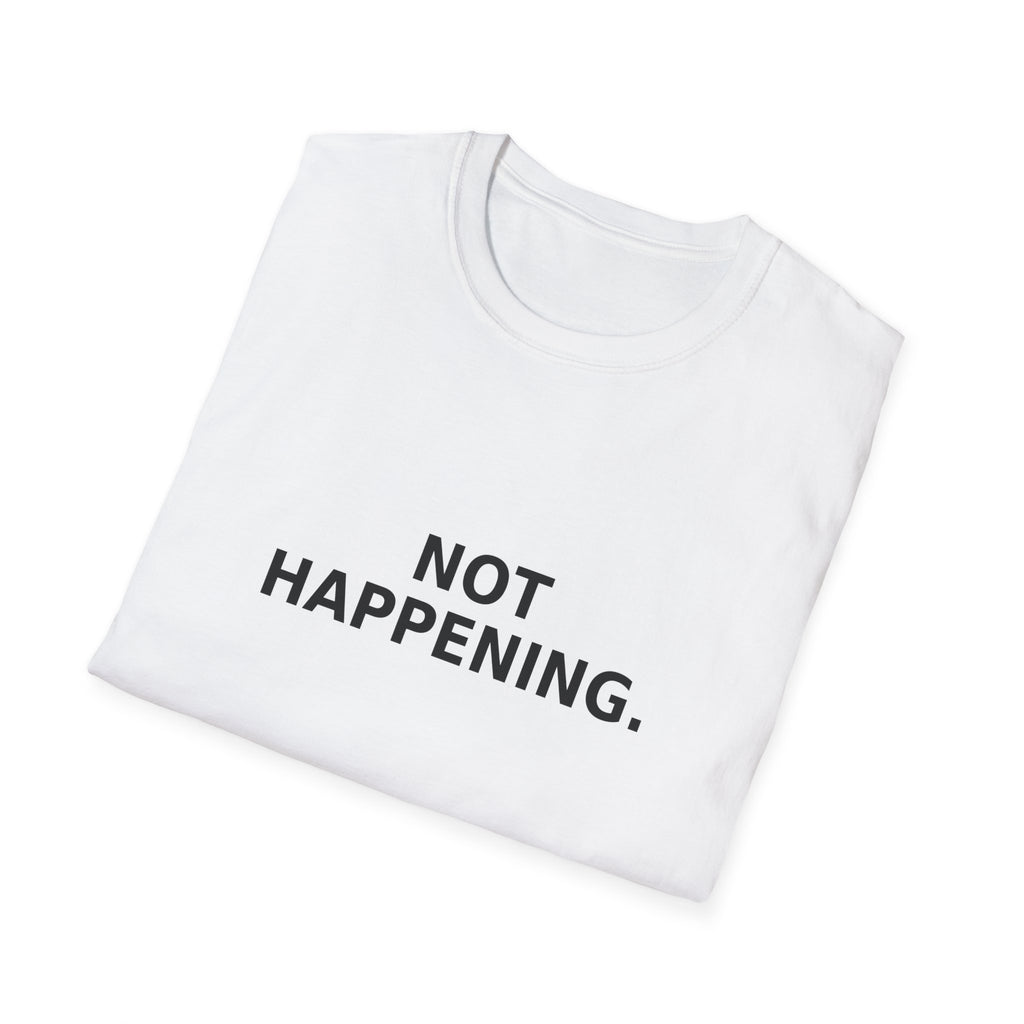 Not Happening T-Shirt — Funny Minimalist Slogan Tee