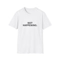 Not Happening T-Shirt — Funny Minimalist Slogan Tee