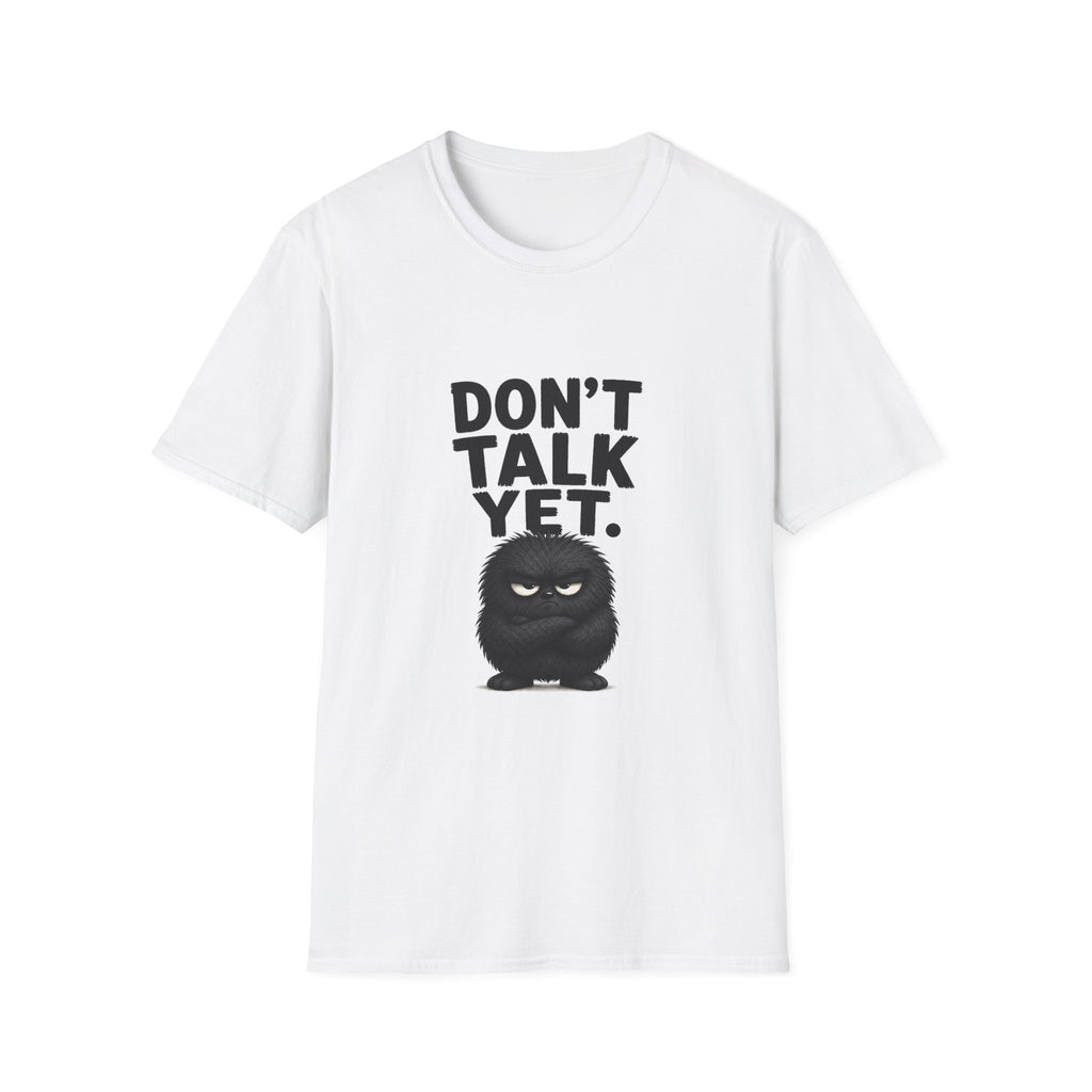Don't Talk Yet T-Shirt — Funny Grumpy Fuzzball Graphic Tee