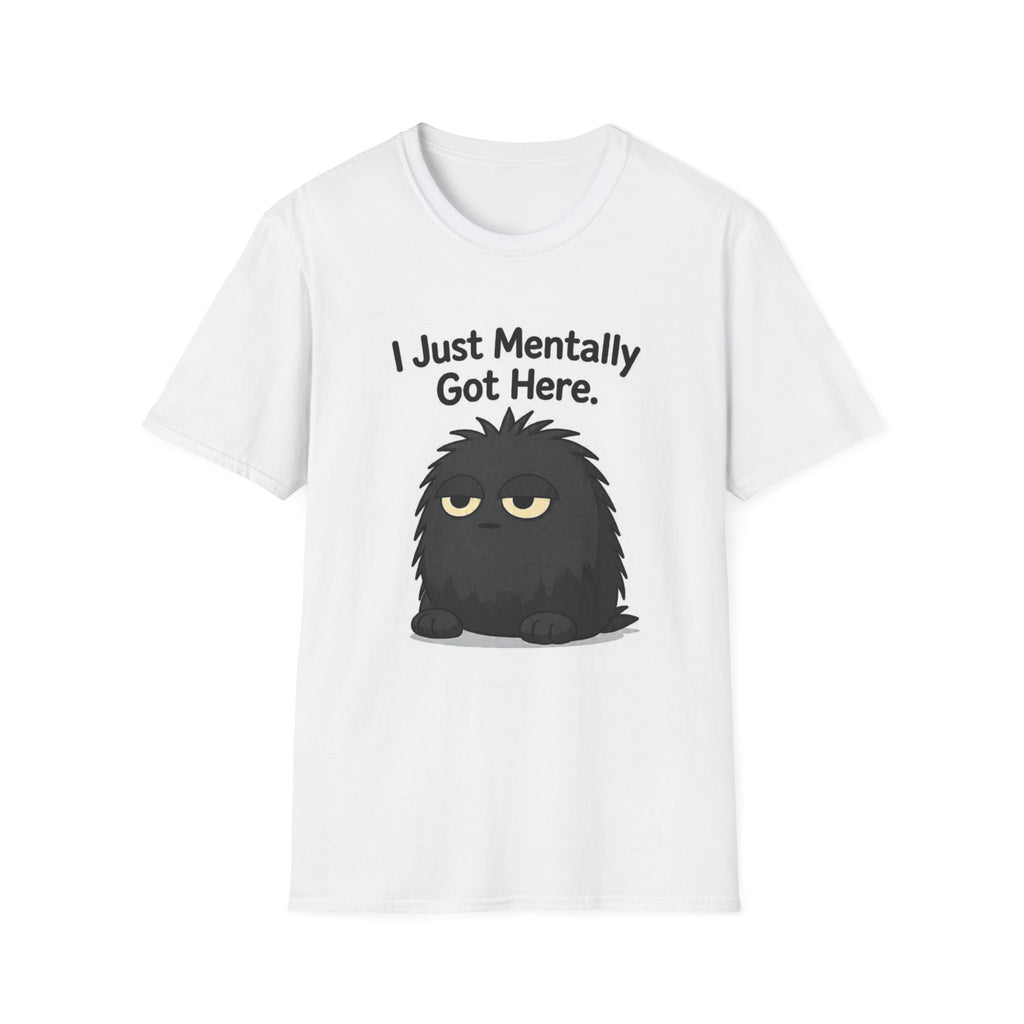 “I Just Mentally Got Here” Grumpy Graphic Tee T-Shirt
