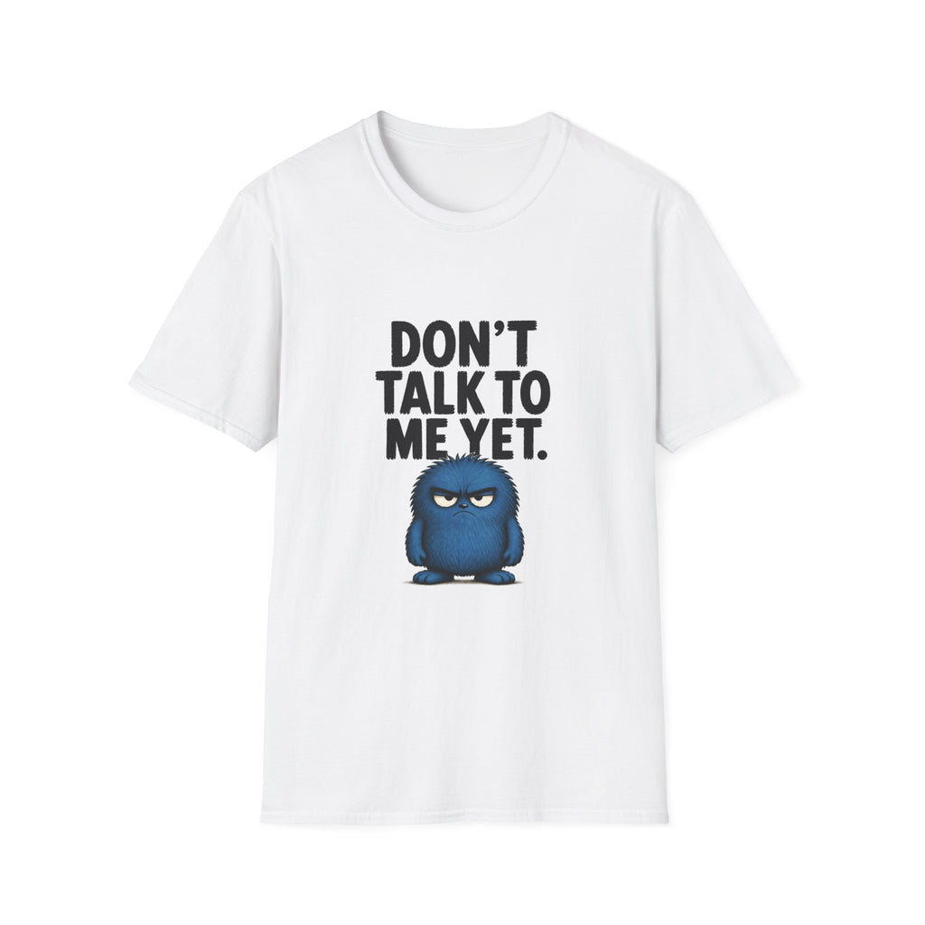 Don't Talk To Me Yet T-Shirt — Grumpy Graphic Tee