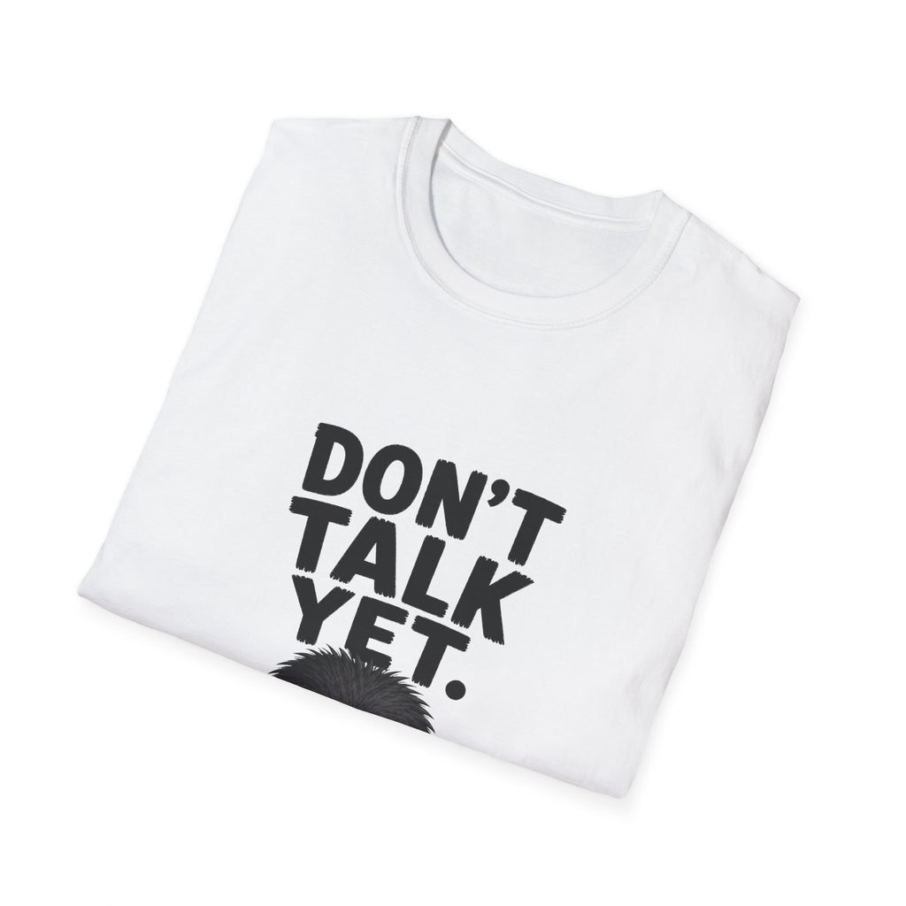 Don't Talk Yet T-Shirt — Funny Grumpy Fuzzball Graphic Tee