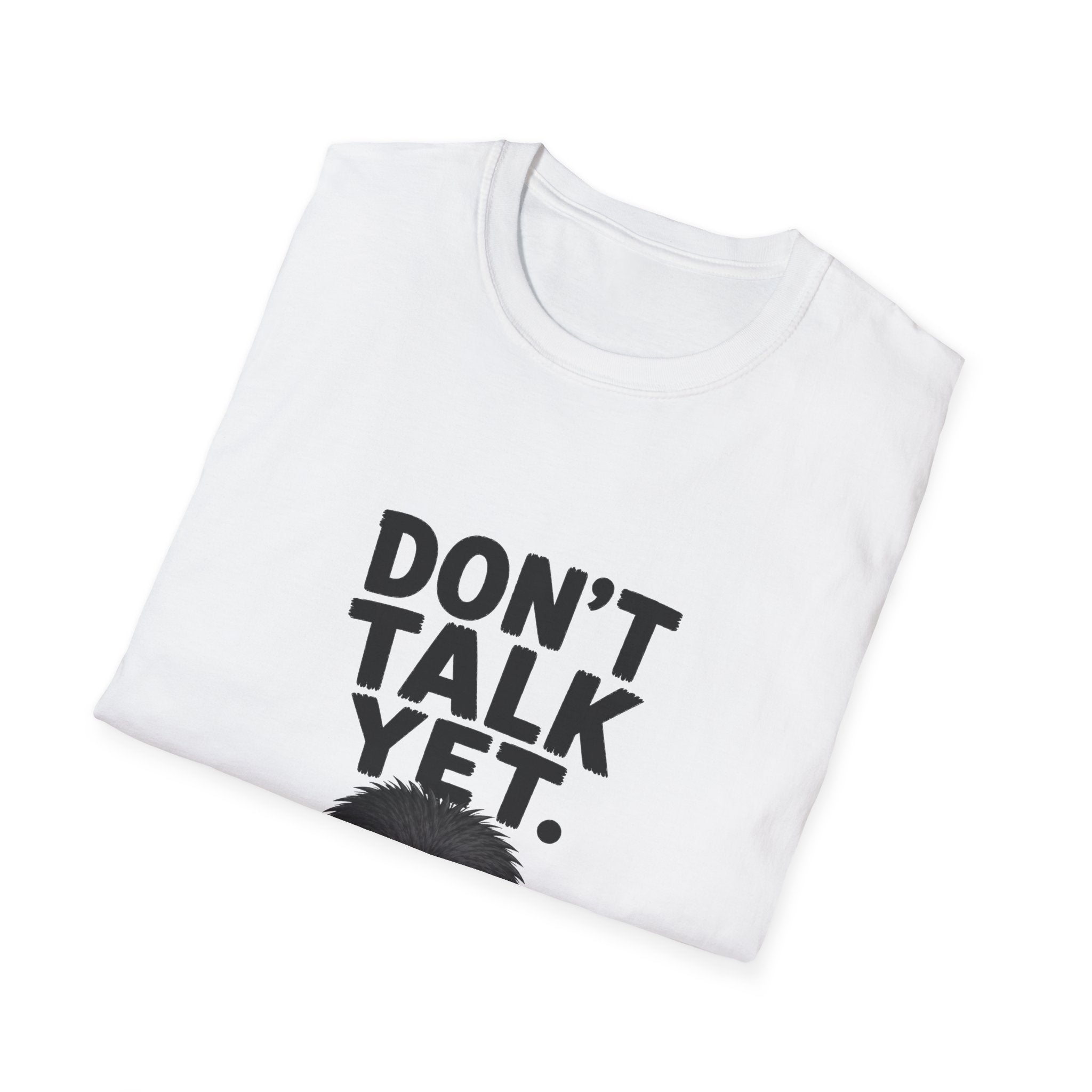 Don't Talk Yet T-Shirt — Funny Grumpy Fuzzball Graphic Tee