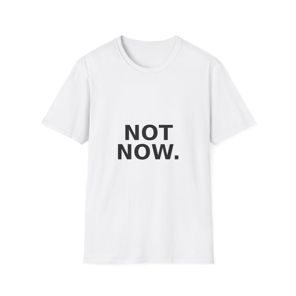 Not Now. Graphic T-Shirt — Minimalist Statement Tee