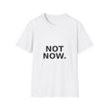 Not Now. Graphic T-Shirt — Minimalist Statement Tee