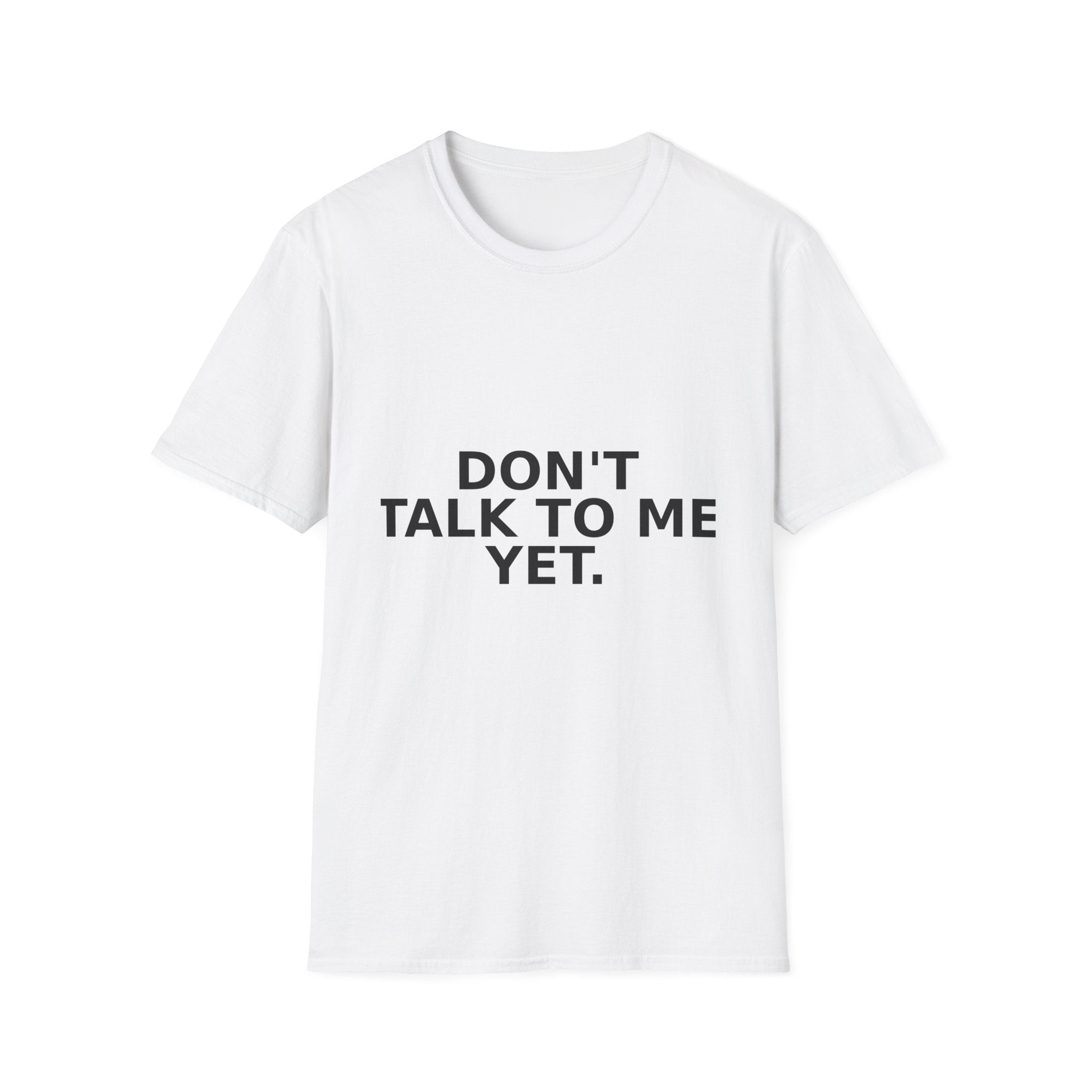 Don't Talk To Me Yet T-Shirt — Funny Minimalist Statement Tee