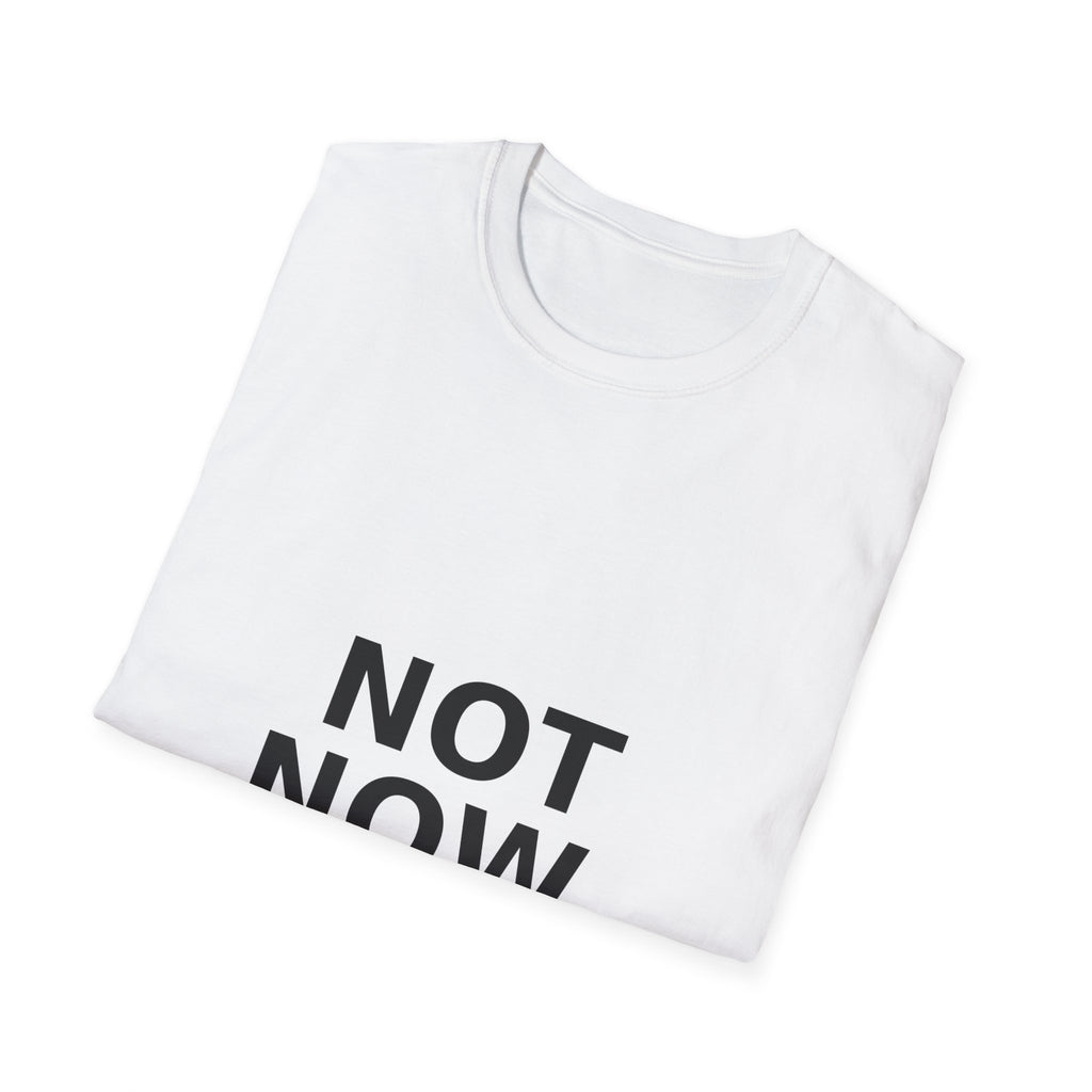 Not Now. Graphic T-Shirt — Minimalist Statement Tee