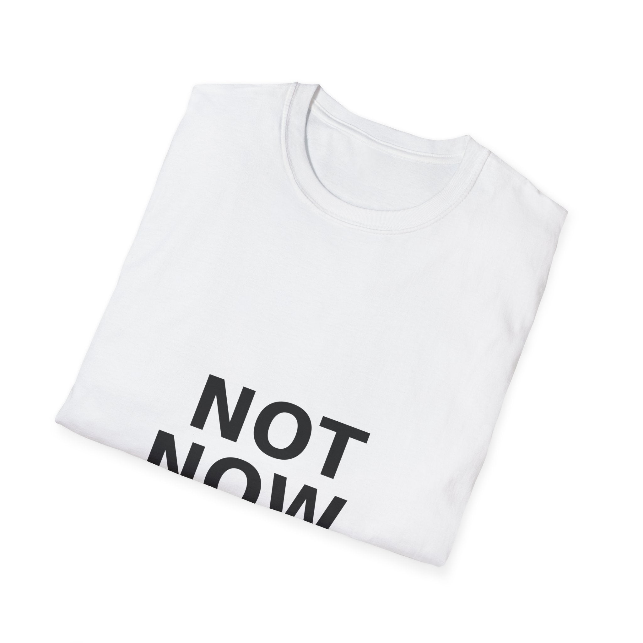 Not Now. Graphic T-Shirt — Minimalist Statement Tee