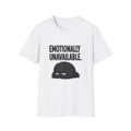Emotionally Unavailable T-Shirt — Funny Moody Graphic Tee