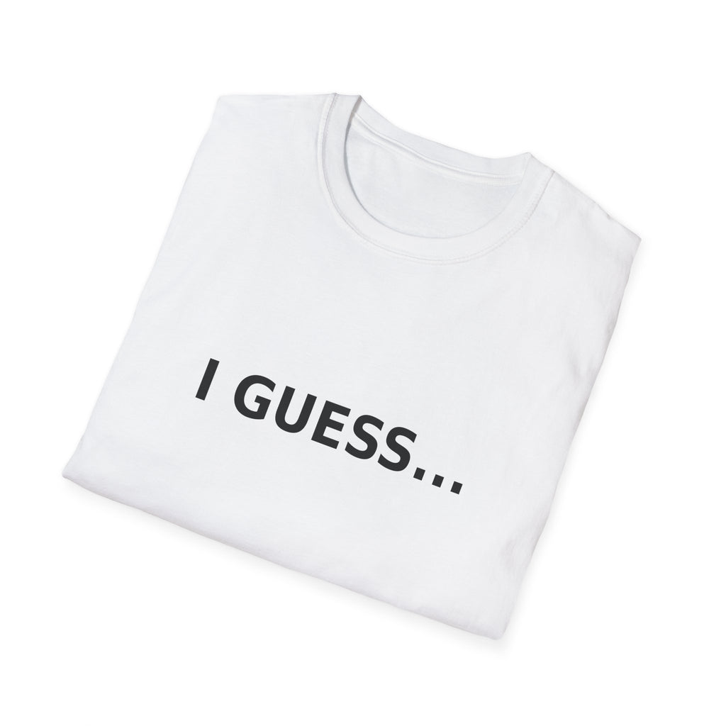 T-Shirt — "I GUESS..." Minimalist Graphic Tee, Funny Sarcastic Casual Shirt
