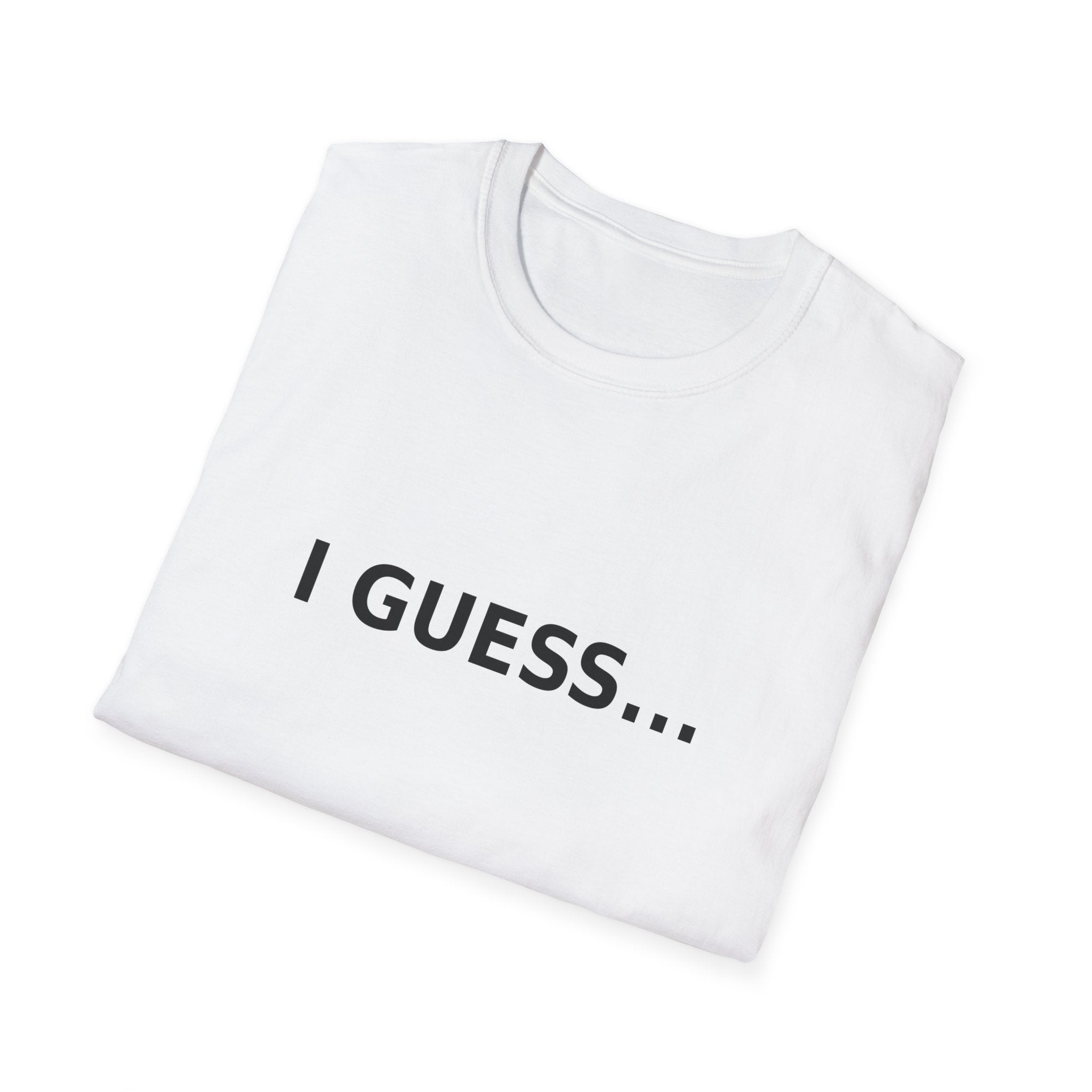 T-Shirt — "I GUESS..." Minimalist Graphic Tee, Funny Sarcastic Casual Shirt