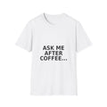 Ask Me After Coffee Unisex Softstyle T-Shirt