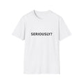 Seriously? T-Shirt — Minimalist Sarcastic Graphic Tee