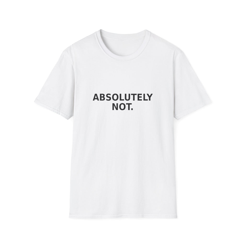 Absolutely Not. T-Shirt — Minimalist Funny Statement Tee