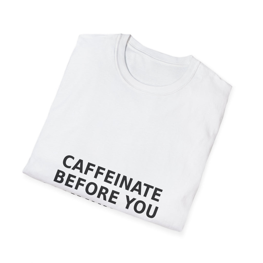 "Caffeinate Before You Communicate" Unisex Softstyle T-Shirt