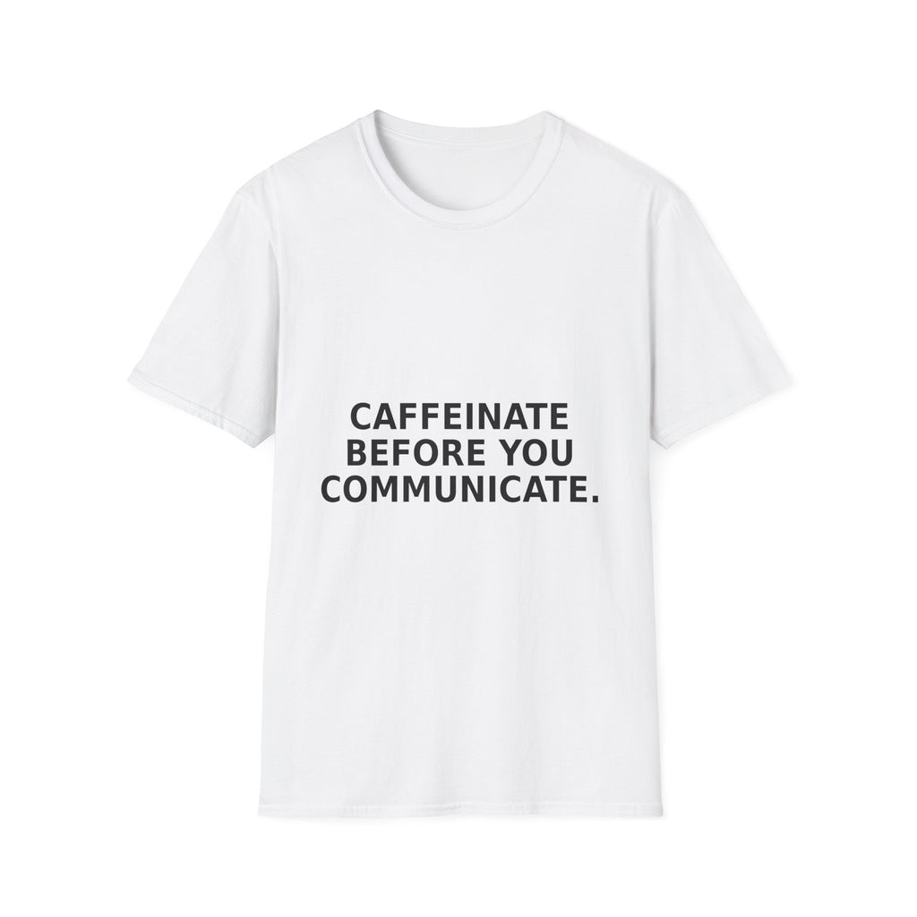 "Caffeinate Before You Communicate" Unisex Softstyle T-Shirt