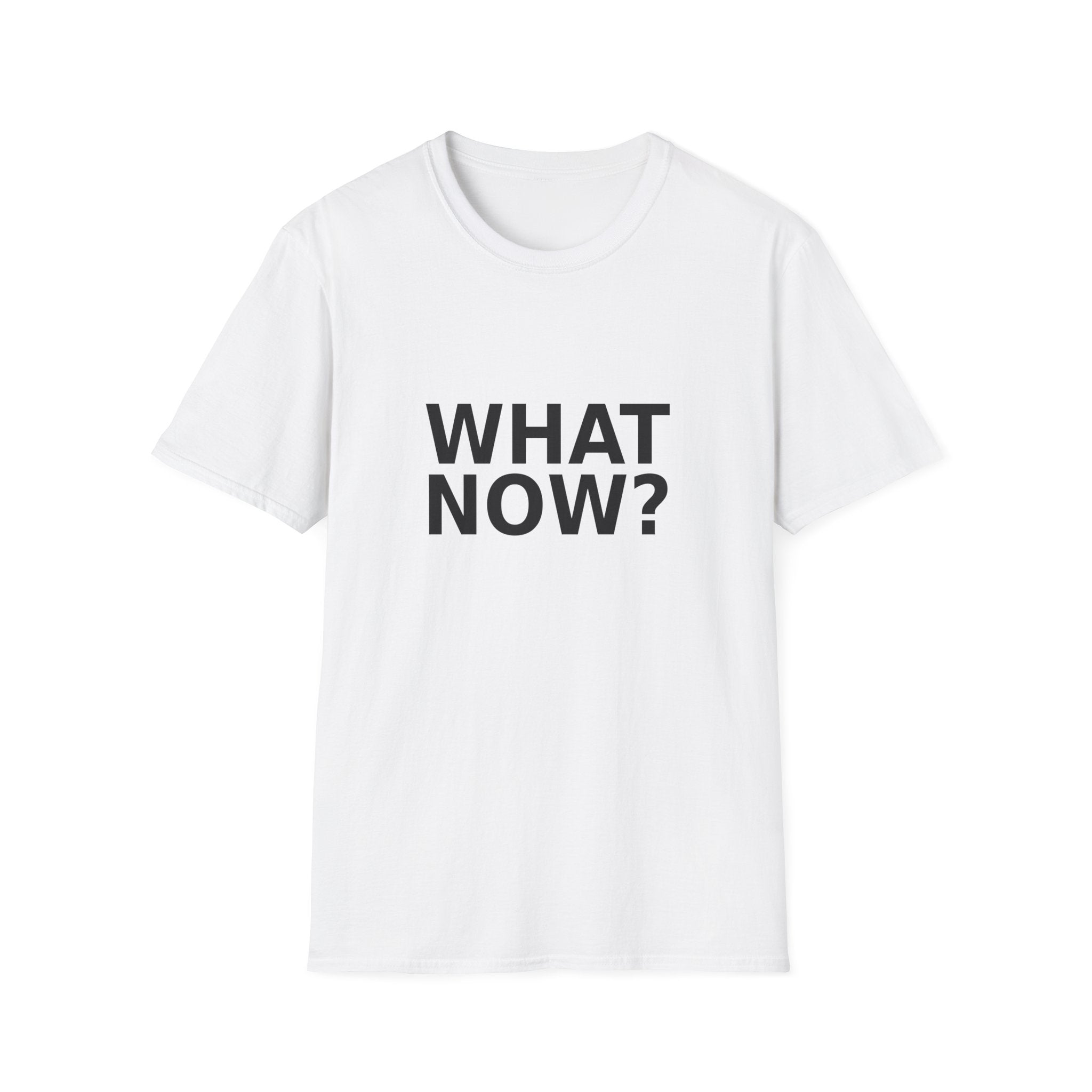 What Now? T-Shirt — Minimalist Graphic Tee with Bold Text