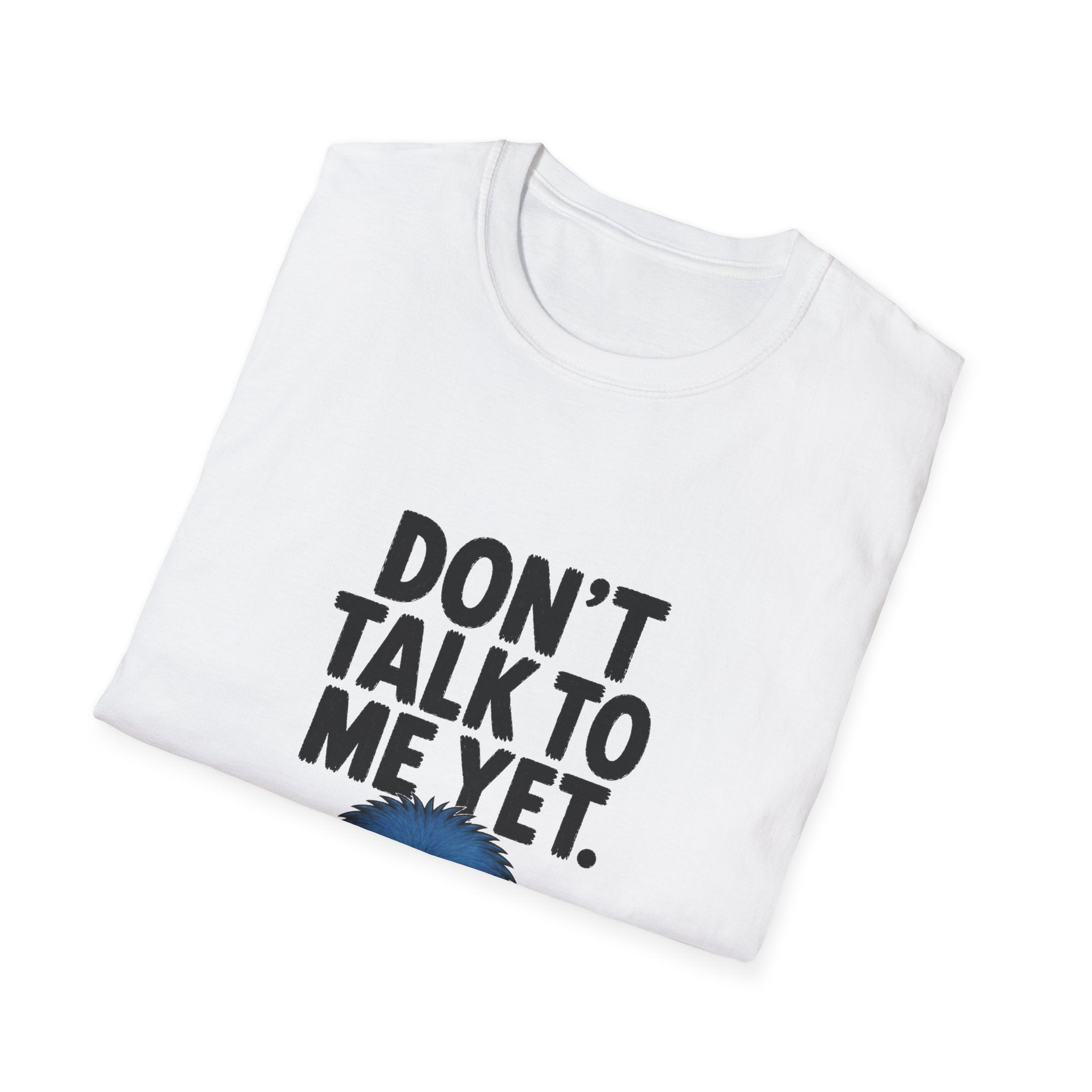 Don't Talk To Me Yet T-Shirt — Grumpy Graphic Tee