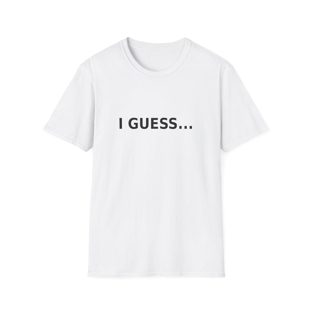 T-Shirt — "I GUESS..." Minimalist Graphic Tee, Funny Sarcastic Casual Shirt