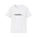 T-Shirt — "I GUESS..." Minimalist Graphic Tee, Funny Sarcastic Casual Shirt