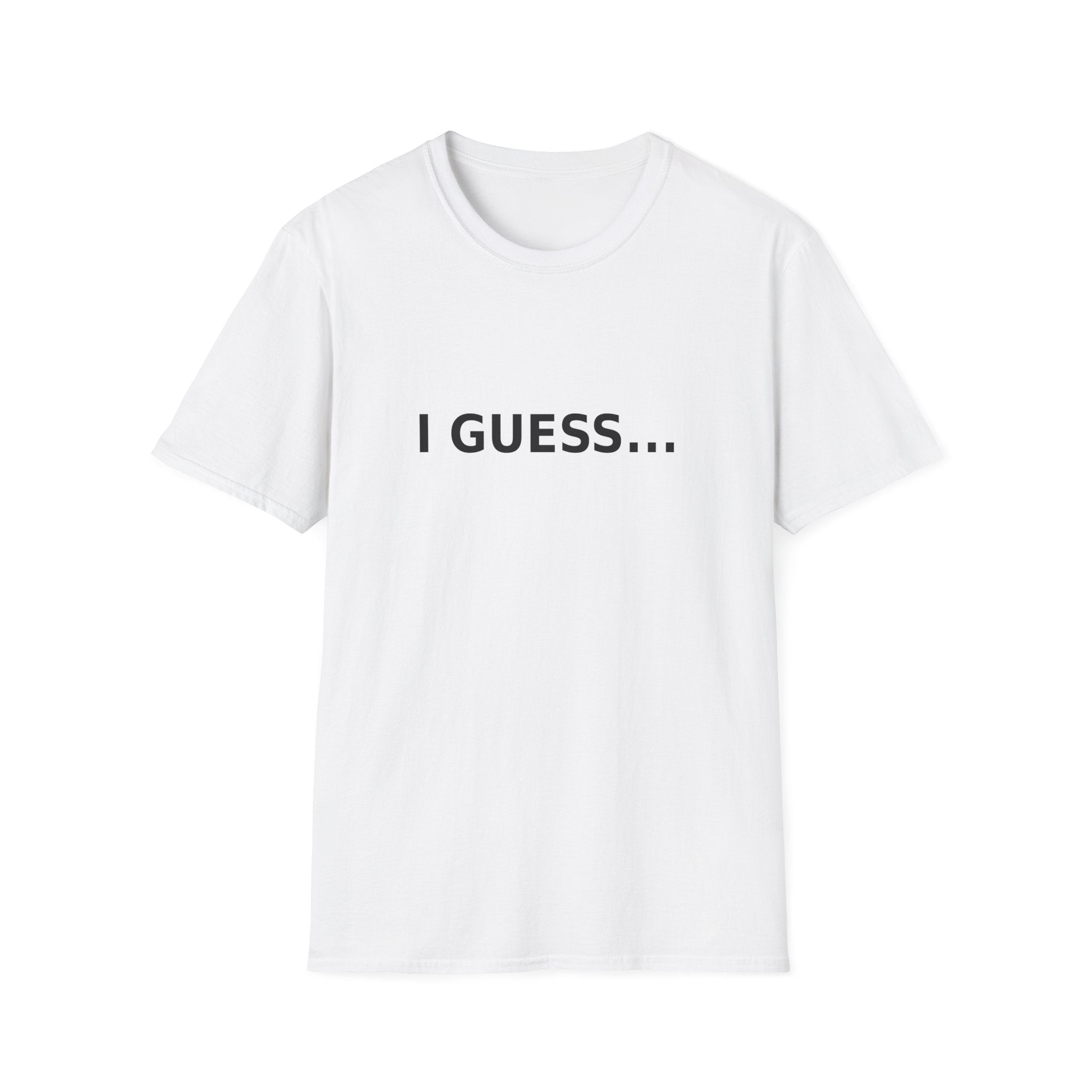 T-Shirt — "I GUESS..." Minimalist Graphic Tee, Funny Sarcastic Casual Shirt
